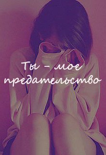 Ты — мое предательство (Татьяна Воробьёва (ЧеширскаяКошка))