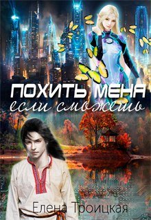 Похить меня, если сможешь (Елена Троицкая)