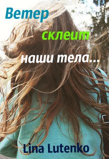 Ветер склеит наши тела… (Lina Lutaenko)