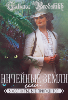 Ничейные земли или в хозяйстве все пригодится (Татьяна Бродских)