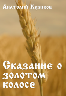 Сказание о Золотом Колосе (Анатолий Куликов)