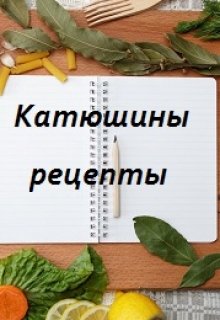 Катюшины рецепты (Янина Веселова)