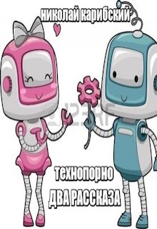 Технопорно два рассказа (Николай Карибский)