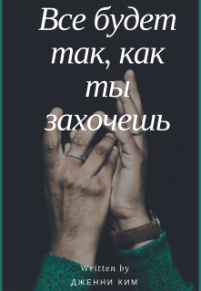 Все будет так, как ты захочешь (Дженни Ким)
