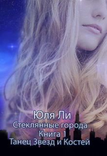 Серия: Стеклянные Города. Книга 1: Танец Звезд и Костей (Юля Ли)