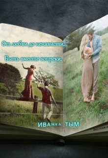 От любви до ненависти. Быть вместе вопреки. (Иванка Тым)