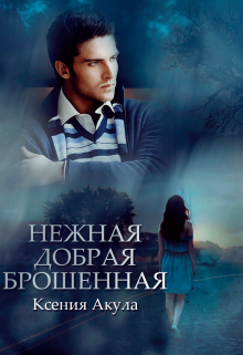 Нежная, добрая, брошенная (Ксения Акула)