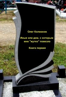 Иные, или дом, с которым мне «жутко» повезло Книга первая (ОЛЕГ КОЛМАКОВ)
