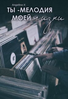 Ты — мелодия моей жизни (Ангелина-X)