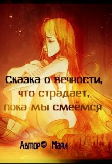 Сказка о вечности, что страдает пока мы смеёмся… (Maри)