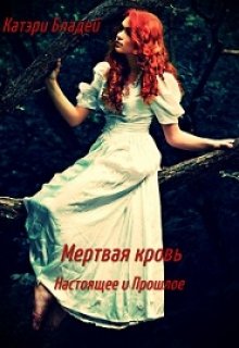 Мертвая кровь. Настоящее и Прошлое (Катэри Бладей)
