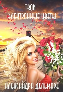 Твои электронные цветы (Александра Дельмаре)