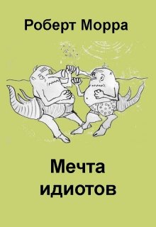 Мечта идиотов (Роберт Морра)
