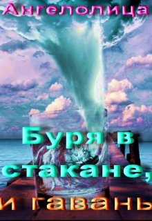 Буря в стакане, и гавань (Ангелолица)