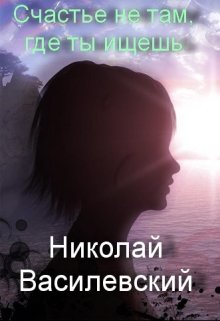 Счастье, не там, где ты ищешь (Николай Василевский)