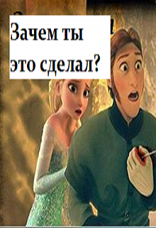 Зачем ты это сделал? (Эльза Аренделл)