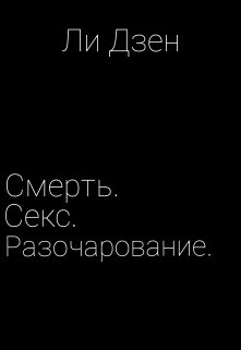 Смерть. Секс. Разочарование. (Ли Дзен)