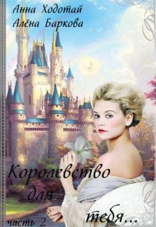 Королевство для тебя… Часть 2 (Анна Ходотай)