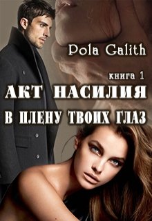 Акт насилия. В плену твоих глаз. (Pola Galith)