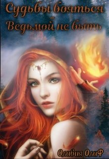 Судьбы бояться — Ведьмой не быть. (Оливия ОлиФ)
