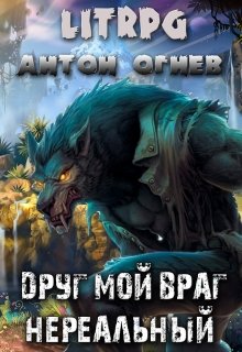 Друг мой враг. Нереальный (Антон Огнев)