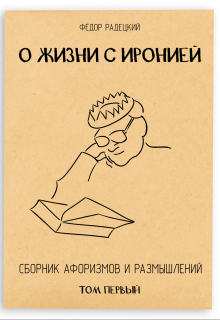 О жизни с иронией. (сборник афоризмов). Том 1 (Радецкий Фёдор)