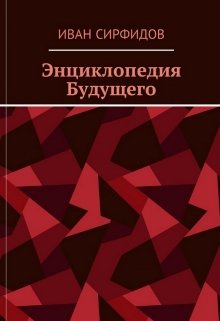 Энциклопедия будущего (Иван Сирфидов)