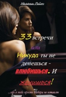 33 встречи или Никуда ты не денешься-влюбишься. И женишься! (Мелани Рейт)