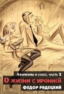 О жизни с иронией. (афоризмы о сексе) Часть 2. (Радецкий Фёдор)
