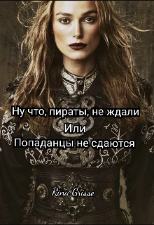 Ну что, пираты, не ждали или попаданцы не сдаются (Rina Grisse)