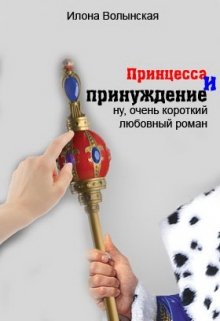 Принцесса и принуждение. Ну очень короткий любовный роман (Илона Волынская, Кирилл Кащеев)
