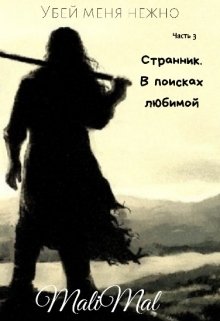 Убей меня нежно. Часть 3. Странник. В поисках любимой (Людмила Малинина (MaliMal))
