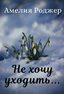 Не хочу уходить… (Амелия Роджер)