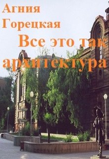 Все это так архитектура (Агния Горецкая)