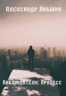 Наблюдатели: Процесс (Александр Яньшин)
