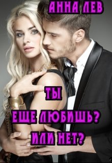 Ты ещё любишь? Или нет? (Анна Лев)