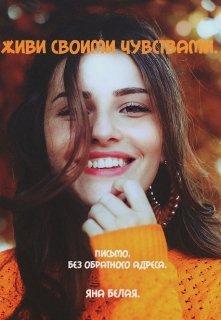 Живи своими чувствами. (Яна Белая)