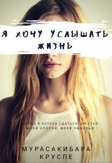 Я хочу услышать жизнь (Мурасакибара Круспе)