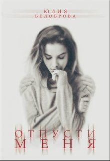 Отпусти меня (Юлия Белоброва)