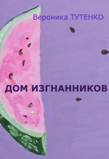 Дом изгнанников. Роман в картинах. (Вероника Тутенко)