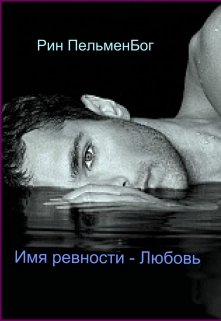 Имя ревности — Любовь (Рин ПельменБог)