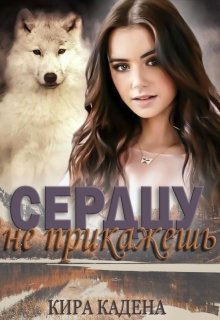 Сердцу не прикажешь (Кира Кадена)
