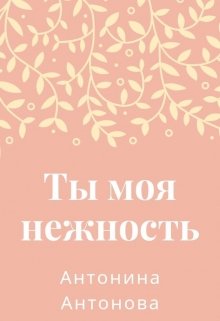 Ты моя нежность (Антонина Антонова)