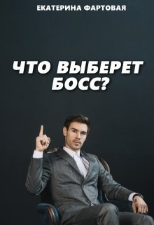 Что выберет босс? (Екатерина Фартовая)