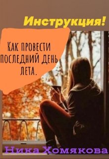 Инструкция! Как правильно провести последний день лета. (Ника Хомякова)