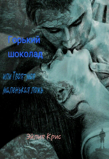 Горький шоколад или Твоя-моя маленькая ложь (Эйлия Крис)