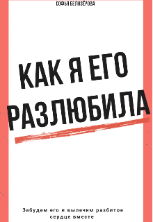История о том, как я его разлюбила (Софья Белозёрова)