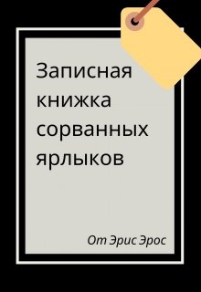 Записная книжка сорванных ярлыков (Эрис Эрос)