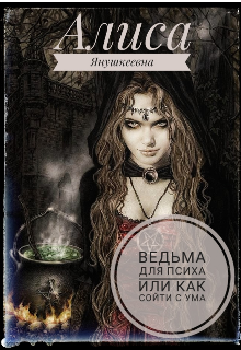 Ведьма для психа, или как сойти с ума (Алиса Янушкеевна)