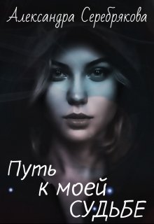 Путь к моей судьбе (Александра Серебрякова)